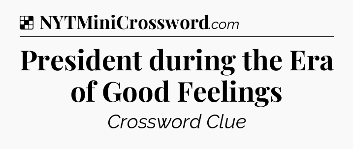 Solution: President during the Era of Good Feelings - NYT Crossword