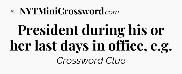 President during his or her last days in office, e.g - WSJ Crossword
