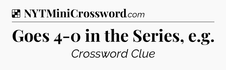Solution: Goes 4-0 in the Series, e.g - NYT Crossword