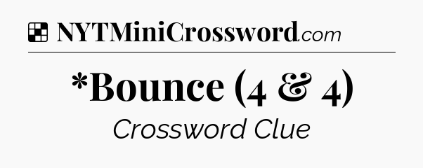 Solution: *Bounce (4 & 4) - NYT Crossword