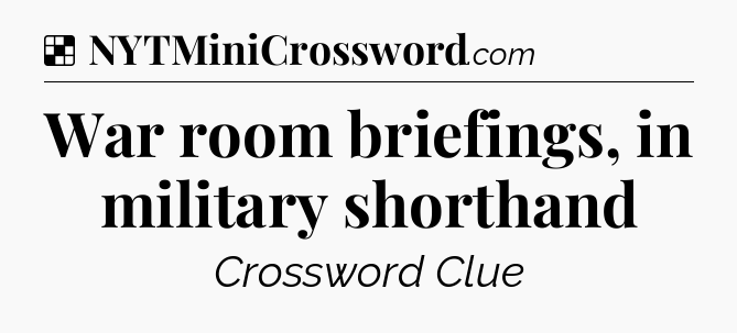 Solution: War room briefings, in military shorthand - NYT Crossword