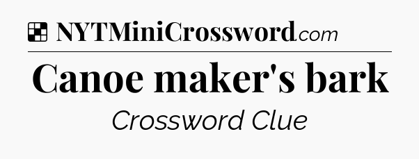 Solution: Canoe maker's bark - NYT Crossword