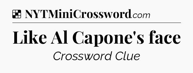 Solution: Like Al Capone's face - NYT Crossword
