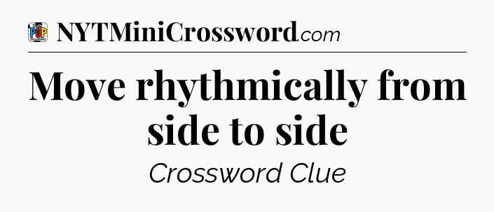 Move rhythmically from side to side Crossword Clue