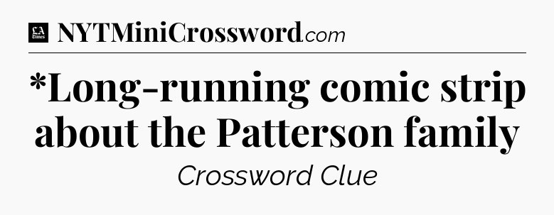 *Long-running comic strip about the Patterson family - LA Times Crossword