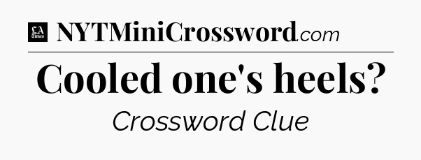 Cooled one's heels - LA Times Crossword