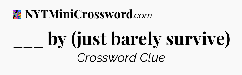 ___ by (just barely survive) Crossword Clue