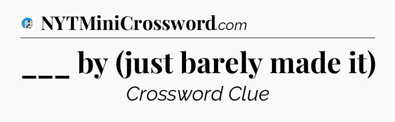 ___ by (just barely made it) Crossword Clue