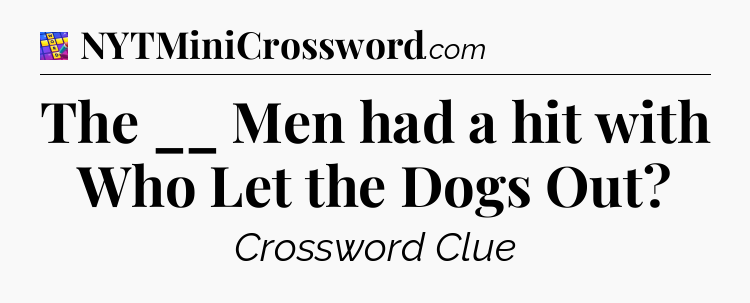 The __ Men had a hit with Who Let the Dogs Out Codycross
