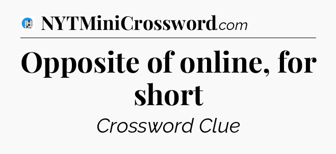 Opposite of online, for short Crossword Clue