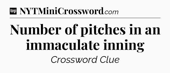 Number of pitches in an immaculate inning Crossword Clue