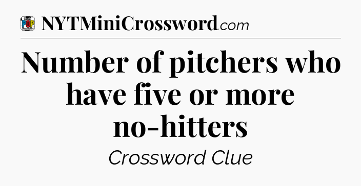 Number of pitchers who have five or more no-hitters Crossword Clue