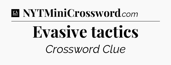 Evasive tactics - LA Times Crossword