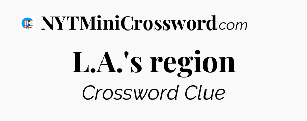 L.A.'s region Crossword Clue