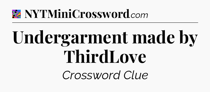 Undergarment made by ThirdLove Crossword Clue