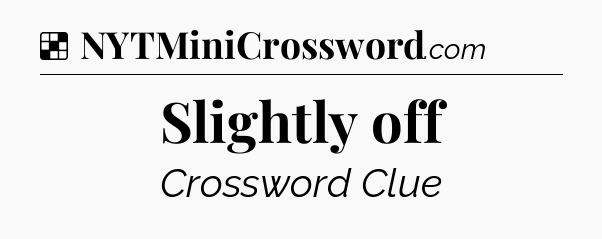 Solution: Slightly off - NYT Crossword