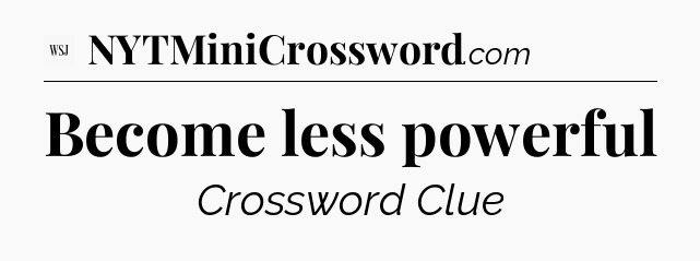 Become less powerful - WSJ Crossword