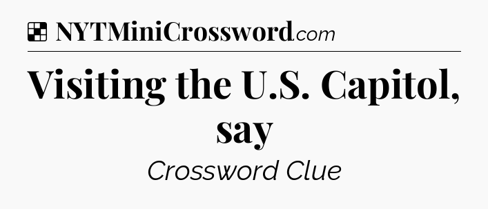 Solution: Visiting the U.S. Capitol, say - NYT Crossword