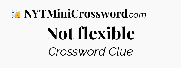 Not flexible - 7 Little Words