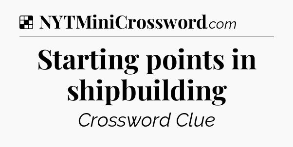 Solution: Starting points in shipbuilding - NYT Crossword