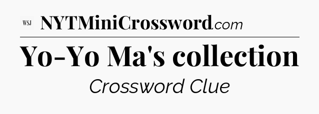 Yo-Yo Ma's collection - WSJ Crossword