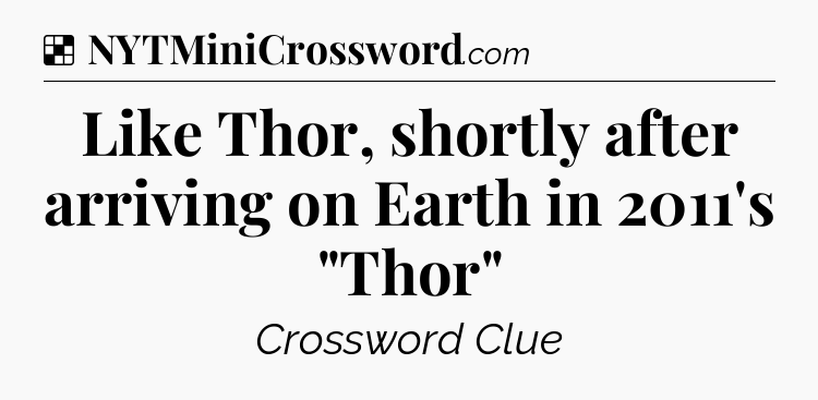 Solution: Like Thor, shortly after arriving on Earth in 2011's 