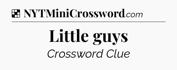 Solution: Little guys - NYT Crossword