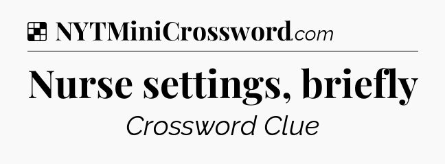 Solution: Nurse settings, briefly - NYT Crossword