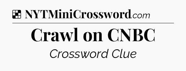 Solution: Crawl on CNBC - NYT Crossword