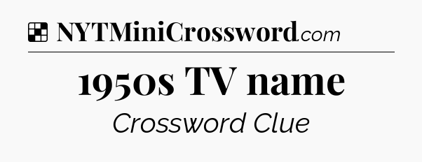 Solution: 1950s TV name - NYT Crossword