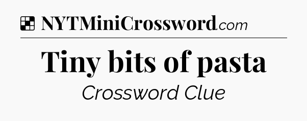 Solution: Tiny bits of pasta - NYT Crossword