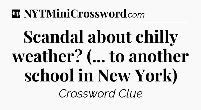 Scandal about chilly weather? (... to another school in New York) Crossword Clue