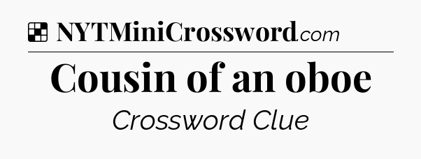 Solution: Cousin of an oboe - NYT Crossword