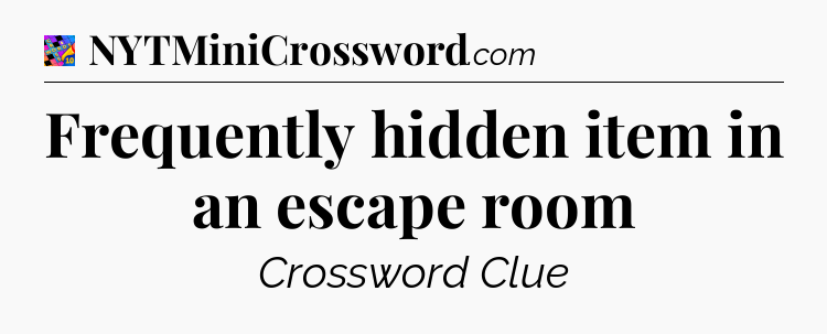 Frequently hidden item in an escape room Crossword Clue
