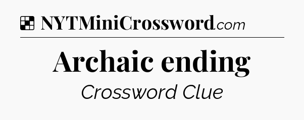 Solution: Archaic ending - NYT Crossword