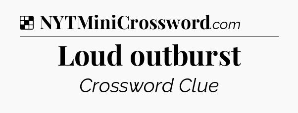 Solution: Loud outburst - NYT Crossword