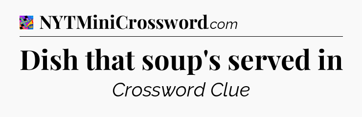 Dish that soup's served in Crossword Clue