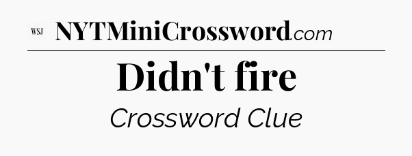 Didn't fire - WSJ Crossword