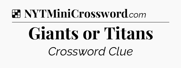 Solution: Giants or Titans - NYT Crossword