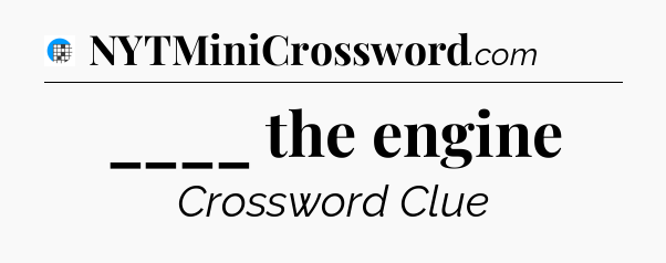 ____ the engine Crossword Clue
