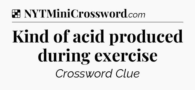 Solution: Kind of acid produced during exercise - NYT Crossword