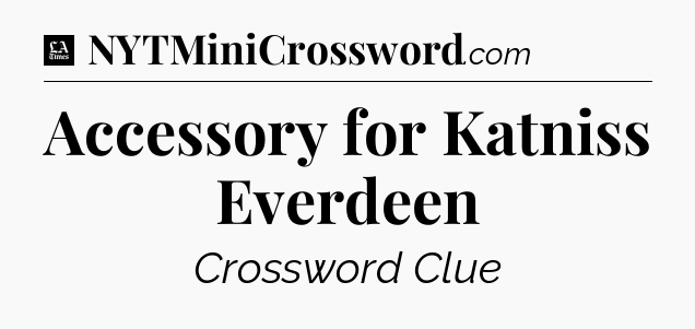Accessory for Katniss Everdeen - LA Times Crossword