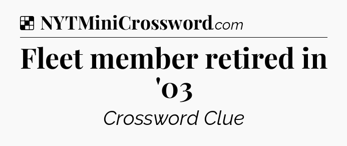 Solution: Fleet member retired in '03 - NYT Crossword