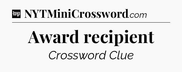 Award recipient Crossword Clue