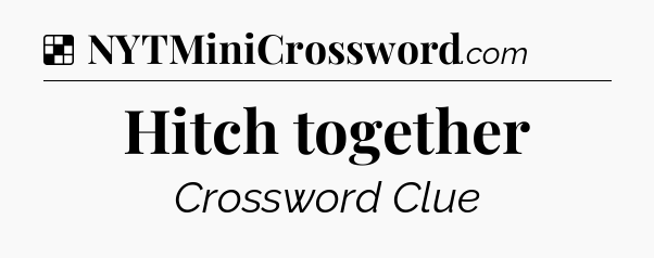 Solution: Hitch together - NYT Crossword