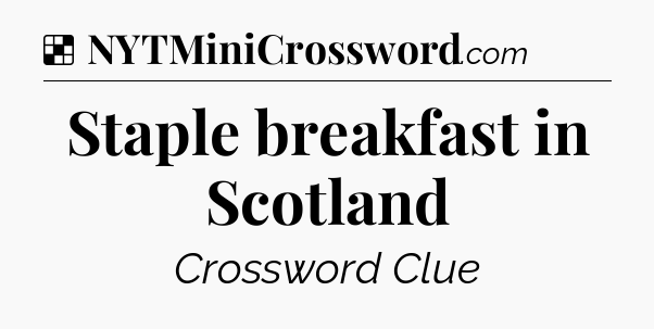 Solution: Staple breakfast in Scotland - NYT Crossword