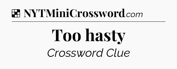 Solution: Too hasty - NYT Crossword