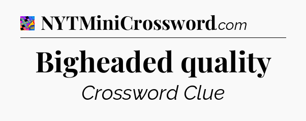 Bigheaded quality Crossword Clue