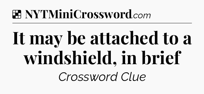 Solution: It may be attached to a windshield, in brief - NYT Crossword