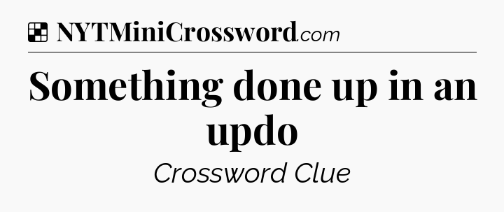 Solution: Something done up in an updo - NYT Crossword